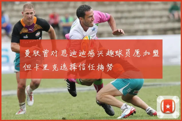 曼联曾对恩迪迪感兴趣球员愿加盟但卡里克选择信任梅努