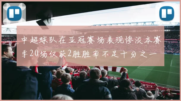 中超球队在亚冠赛场表现惨淡本赛季20场仅获2胜胜率不足十分之一