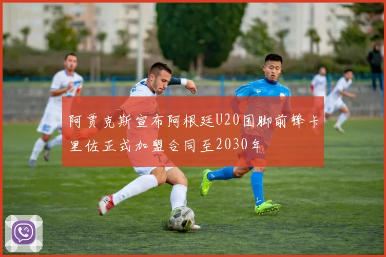 阿贾克斯宣布阿根廷U20国脚前锋卡里佐正式加盟合同至2030年